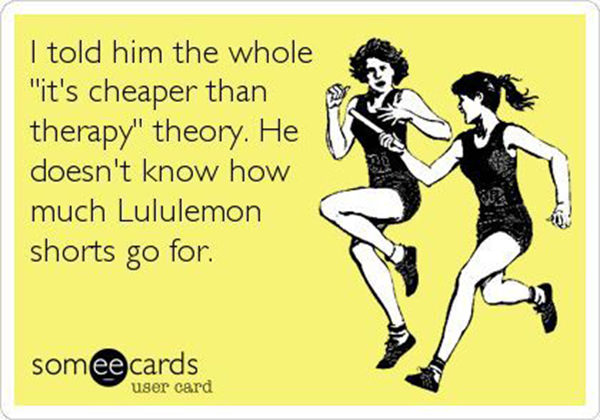 Running Humor #76: I told him the whole "it's cheaper than therapy" theory. He doesn't know how much Lululemon shorts go for. - fb,running-humor