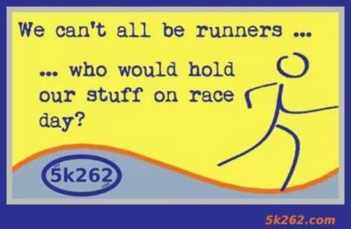 Running Humor #82: We can't all be runners. Who would hold our stuff on race day?