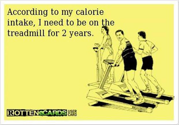 Running Humor #87: According to my calorie intake, I need to be on the treadmill for 2 years.