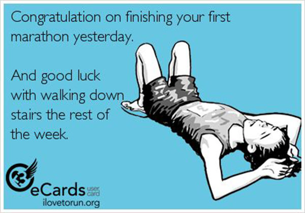Running Humor #88: Congratulations on finishing your first marathon yesterday. And good luck walking down stairs the rest of the week.
