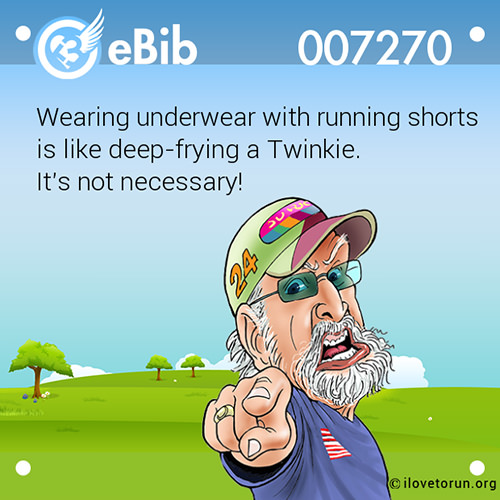 Running Humor #108: Wearing underwear with running shorts is like deep-frying a Twinkie. It's not necessary.
