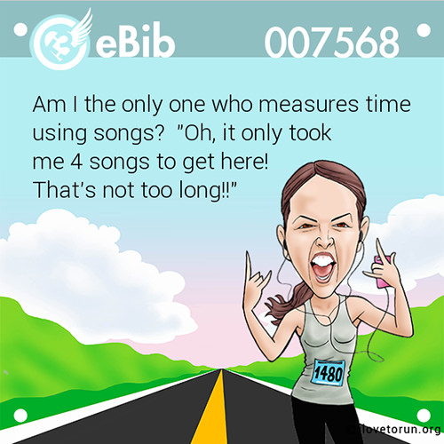 Running Humor #145: Am I the only one who measures time using songs? Oh, it only took me 4 songs to get here. That's not too long.