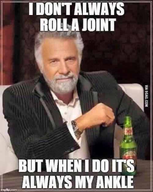 Running Humor #147: I don't always roll a joint, but when I do, it's always my ankle. - fb,running-humor