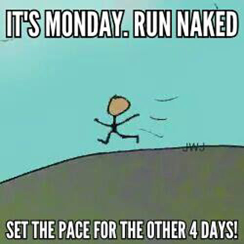 Running Humor #149: It's Monday. Run naked. Set the pace for the other 4 days.