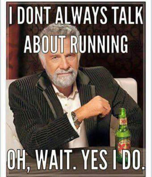 Running Humor #151: I don't always talk about running, oh wait. Yes I do.