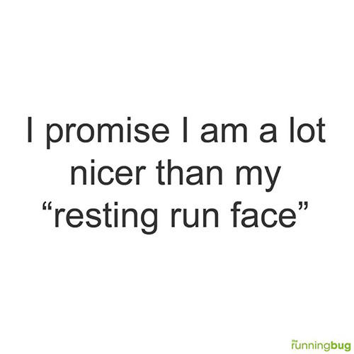 Running Humor #155: I promise I am a lot nicer than my "resting run face". - fb,running-humor