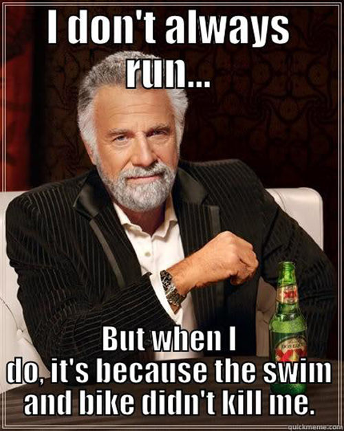 Running Humor #162: I don't always run, but when I do, it's because the swim and bike didn't kill me. - fb,running-humor, triathlon