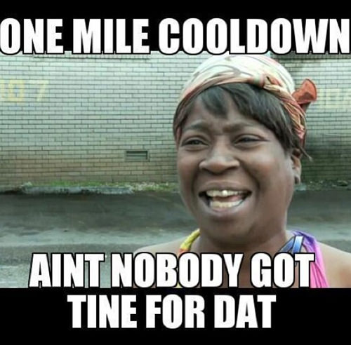 Running Humor #169: One mile cooldown. Ain't nobody got time for dat. - fb,running-humor