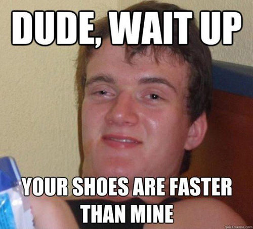 Running Humor #178: Dude, wait up. Your shoes are faster than mine. - fb,running-humor