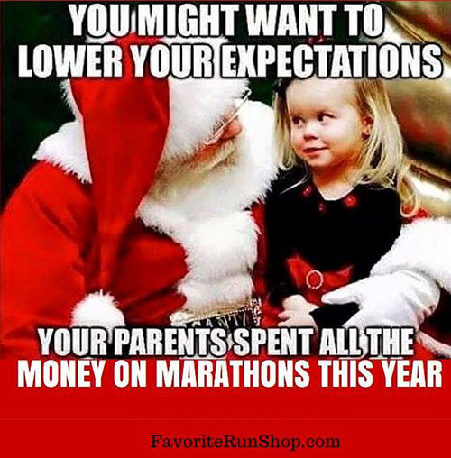 Running Humor #191: You might want to lower your expectations, your parents spent all the money on marathons this year. - fb,running-humor, christmas