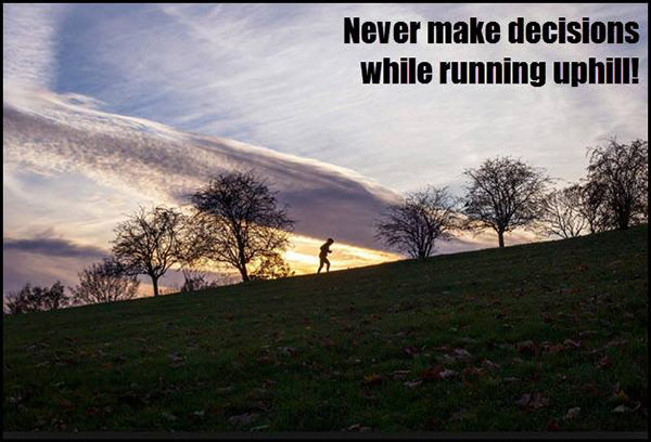 Running Humor #199: Never make decisions while running uphill. - fb,running-humor,hills