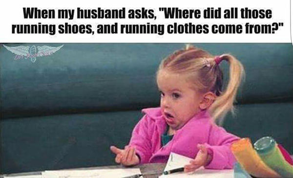 Running Humor #204: When my husband asks, "Where did all these running shoes, and running clothes come from?" - fb,running-humor