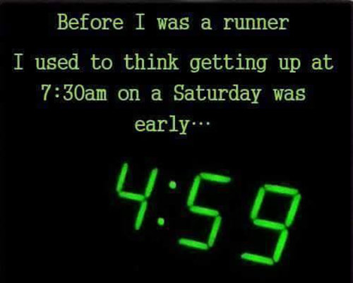 Running Humor #206: Before I was a runner, I used to think getting up at 7:30am on a Saturday was early. - fb,running-humor