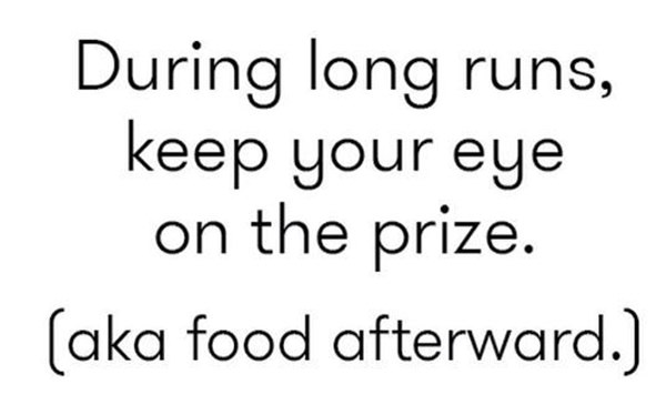 Running Humor #208: During long runs, keep your eye on the prize (aka food afterward).