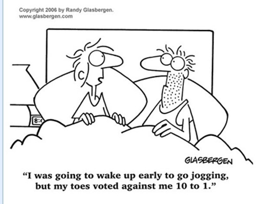 Running Humor #214: I was going to wake up early to go jogging but my toes voted against me 10 to 1.