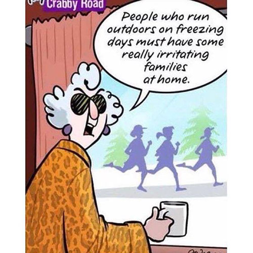 Running Humor #215: People who run outdoors on freezing days must have some really irritating families at home.