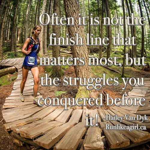 Running Matters #20: Often, it is not the finish line that matters most, but the struggles you conquered before. - Hailey Van Dyk