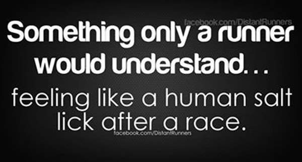 Running Matters #24: Something only a runner would understand: feeling like a human salt lick after a race. - fb,running