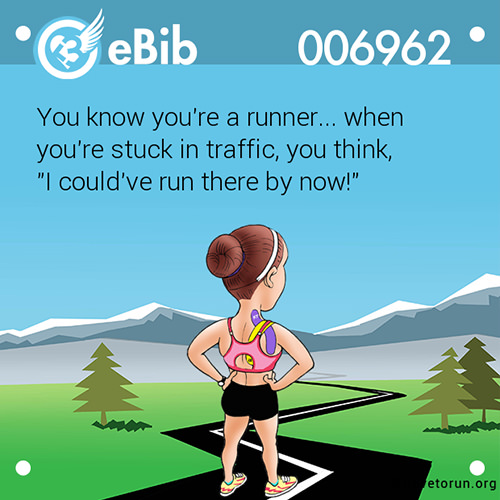 Running Matters #34: You know you're a runner when you're stuck in traffic and you think, "I could've run there by now." - fb,running