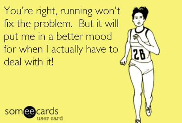 Running Matters #35: You're right, running won't fix the problem. But it will put me in a better mood for when I actually have to deal with it. - fb,running