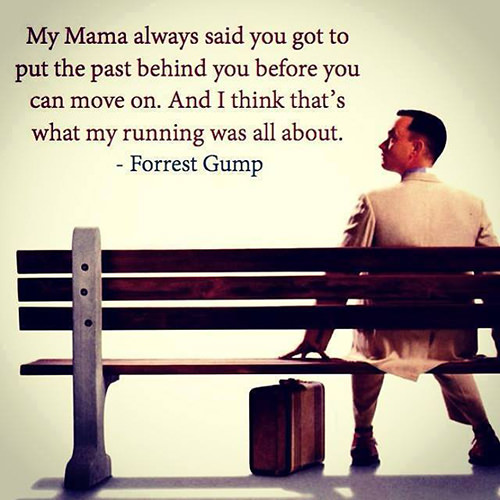 Running Matters #37: My mama always said you got to put the past behind you before you can move on. And I think that's what my running was all about. - Forrest Gump