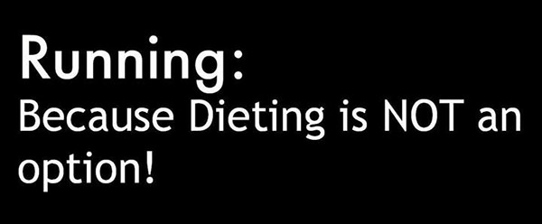 Running Matters #42: Running. Because dieting is not an option. - fb,running