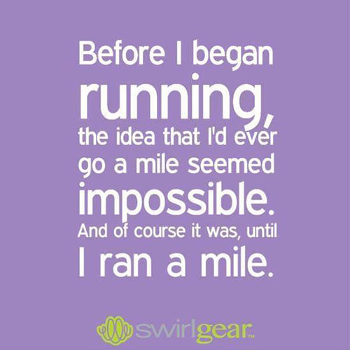 Running Matters #55: Before I began running, the idea that I'd ever go a mile seemed impossible. And of course it was, until I ran a mile.