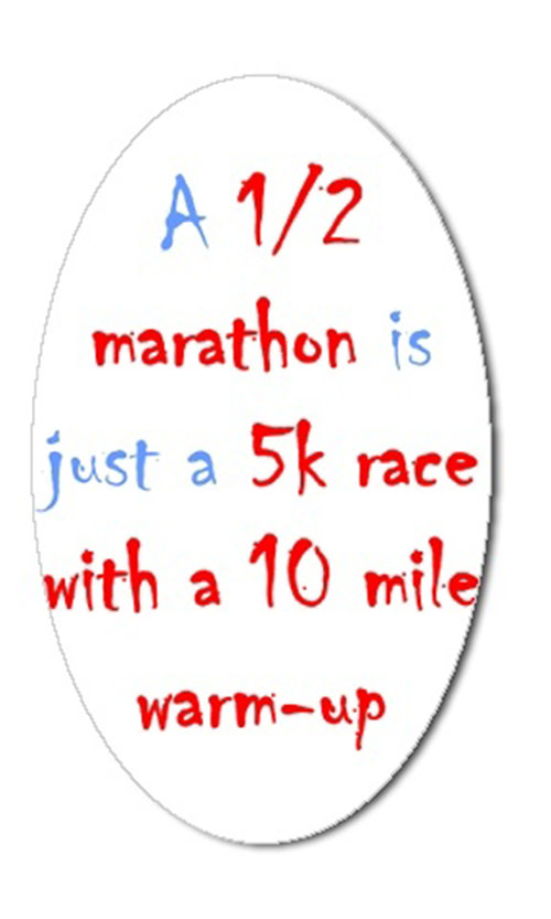 Running Matters #77: A 1/2 marathon is just a 5k race with a 10-mile warm up.