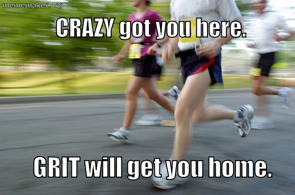 Running Matters #87: Crazy got you here. Grit will get you home.