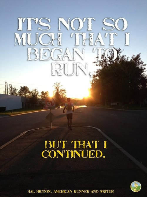 Running Matters #93: It's not so much that I began to run, but that I continued. - Hal Higdon
