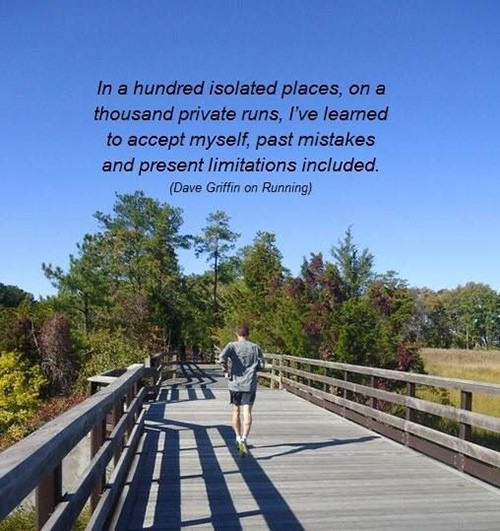 Running Matters #98: In a hundred isolated places, on a thousand private runs, I've learned to accept myself, past mistakes and present limitations included. - Dave Griffin
