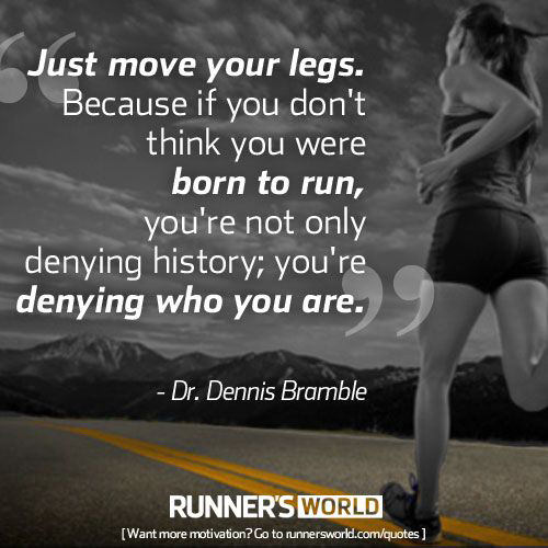 Running Matters #108: Just move your legs. Because if you don’t think you were born to run, you're not only denying history; you're denying who you are. - Dr. Dennis Bramble