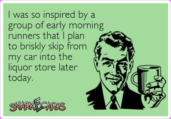 Running Matters #165: I was so inspired by a group of early morning runners that I plan to briskly skip from my car into the liquor store later today.