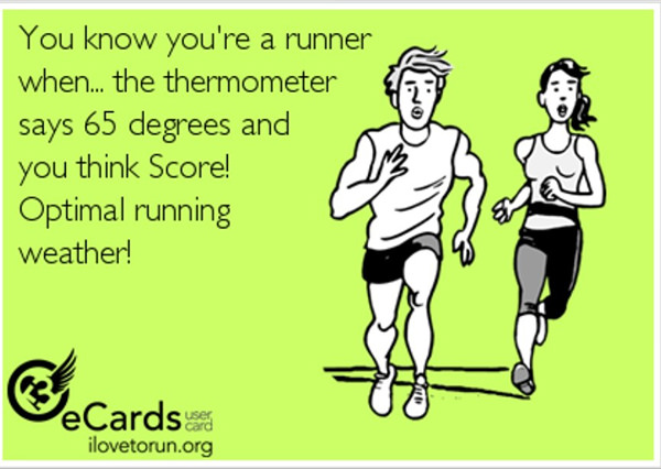 Running Matters #192: You know you're a runner when the thermometer says 65 degrees and you think, score!! Optimal running weather.