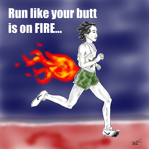 Running Matters #221: Run like your butt is on fire.