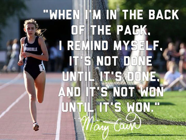 Running Matters #240: When I'm in the back of the pack, I remind myself. It's not done until it's done. And it's not won until it's won. - Mary Cain