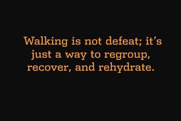 Running Matters #252: Walking is not defeat; it's just a way to regroup, recover and rehydrate.