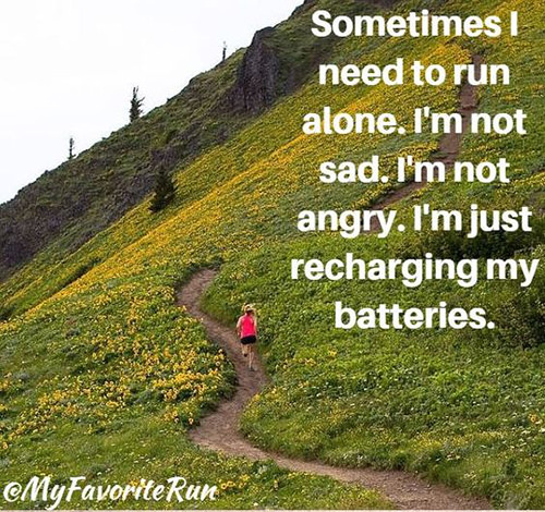 Running Matters #272: Sometimes I need to run alone. I'm not sad. I'm not angry. I'm just recharging my batteries. - fb,running