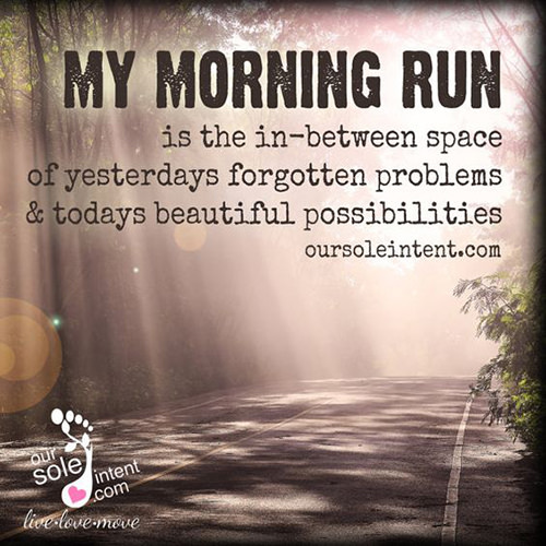 Running Matters #280: My morning run is the in-between space of yesterdays, forgotten problems and today's beautiful possibilities. - fb,running
