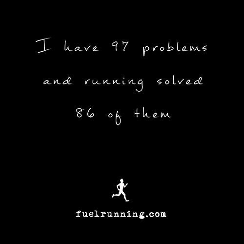 Running Matters #285: I have 97 problems and running solved 86 of them. - fb,running
