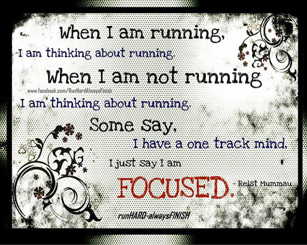 Running Matters #289: When I am running, I am thinking about running. When I am not running, I am thinking about running. Some say I have a one track mind. I just say, I am focused. - fb,running
