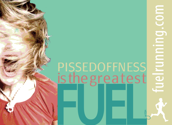 Fitness Stuff #29: FUEL Running Inspiration: Pissedoffness