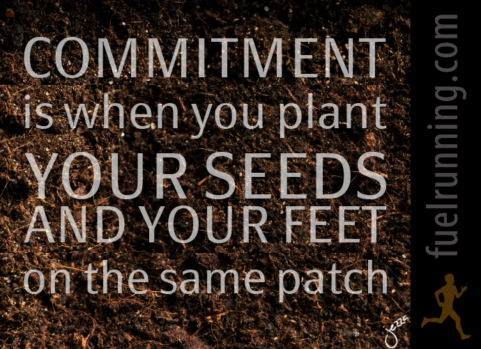 Fitness Stuff #44: Commitment is when you plant your seeds and your feet on the same patch