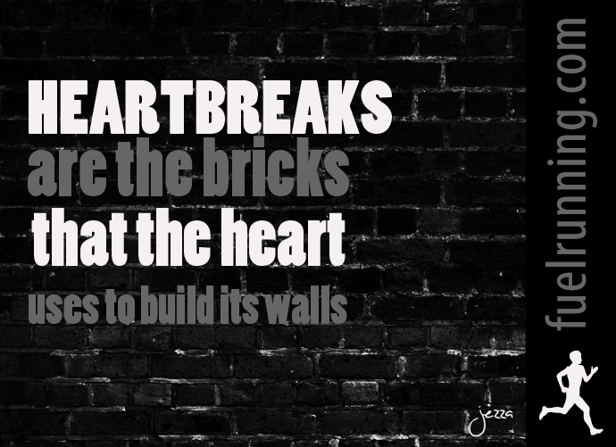 Fitness Stuff #45: Heartbreaks are the bricks the heart uses to build its walls