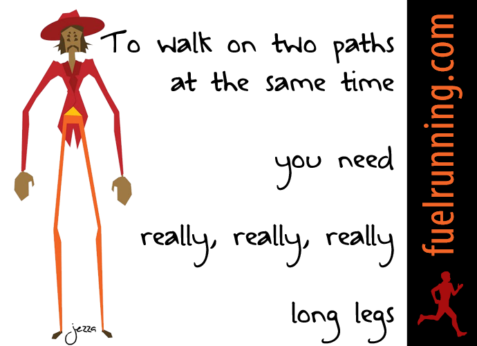 Fitness Stuff #51: To walk on two paths at the same time, you need really, really, really long legs