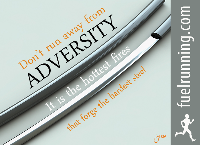 Fitness Stuff #38: Don't run away from adversity. It is the hottest fires that forge the hardest steel.