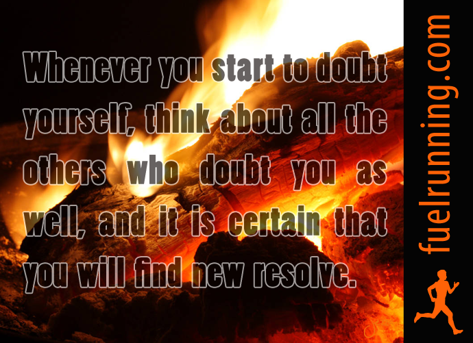 Fitness Stuff #59: Whenever you start to doubt yourself, think about all the others who doubt you as well, and it is certain that you will find new resolve.