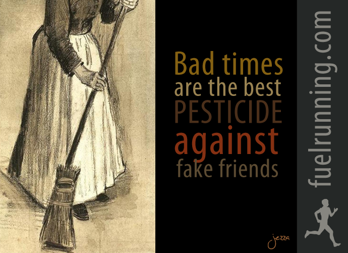 Fitness Stuff #63: Bad times are the best pesticide against fake friends.