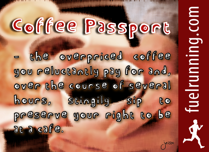 Fitness Stuff #87: Coffee passport - the overpriced coffee you reluctantly pay for and, over the course of several hours, stingily sip to preserve your right to be at a cafe.
