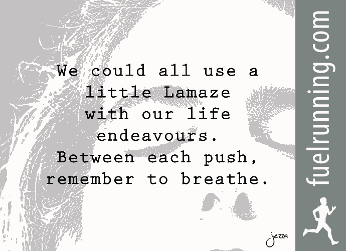 Fitness Stuff #99: We could all use a little Lamaze in our life's endeavours. Between each push, remember to breathe.